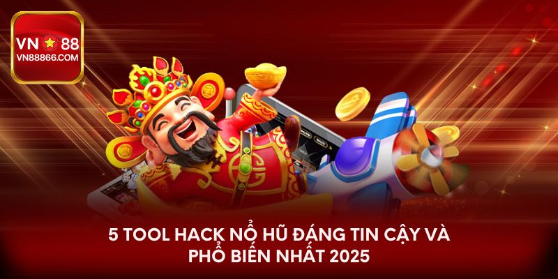 5 tool hack nổ hũ đáng tin cậy và phổ biến nhất 2025